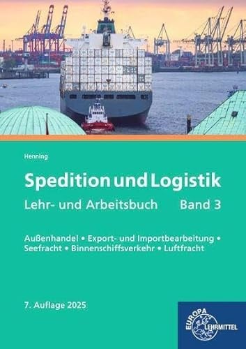 Spedition und Logistik, Lehr- und Arbeitsbuch Band 3: Lernfelder 6, 10, 11: Außenhandel, Export- und Importbearbeitung, Seefracht, Binnenschiffsverkehr, Luftfracht