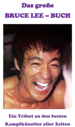 Das große Bruce-Lee-Buch: Ein Tribut an den besten Kampfkünstler aller Zeiten