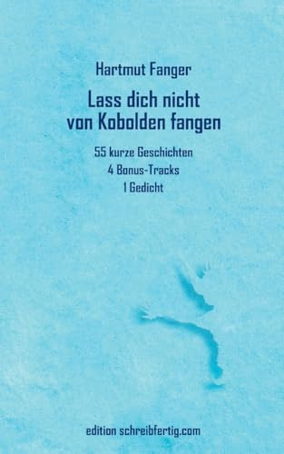 Lass dich nicht von Kobolden fangen: 55 kurze Geschichten, 4 Bonus-Tracks, 1 Gedicht