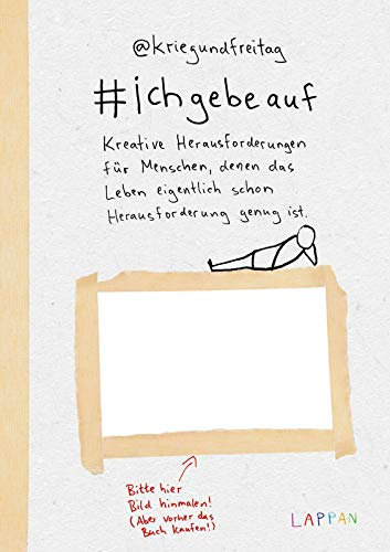 kriegundfreitag: #ichgebeauf: Kreative Herausforderungen für Menschen, denen das Leben eigentlich schon Herausforderung genug ist | Satirisches Ausfüllbuch für Erwachsene