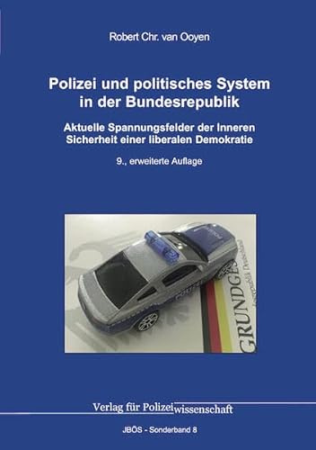 Polizei und politisches System in der Bundesrepublik: Aktuelle Spannungsfelder der Inneren Sicherheit einer liberalen Demokratie (Jahrbuch öffentliche Sicherheit: Sonderbände)