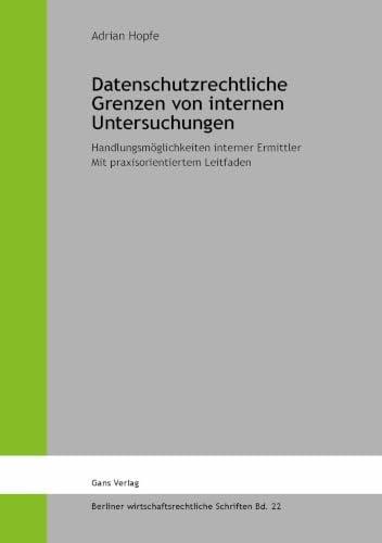 Datenschutzrechtliche Grenzen von internen Untersuchungen: Handlungsmöglichkeiten interner Ermittler. Mit praxisorientiertem Leitfaden (Berliner wirtschaftsrechtliche Schriften)