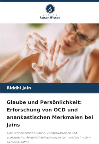 Glaube und Persönlichkeit: Erforschung von OCD und anankastischen Merkmalen bei Jains: Eine vergleichende Studie zu Zwangsstörungen und anakastischer ... in Jain- und Nicht-Jain-Gemeinschaften
