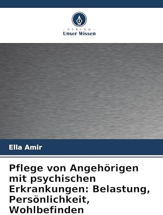 Pflege von Angehörigen mit psychischen Erkrankungen: Belastung, Persönlichkeit, Wohlbefinden