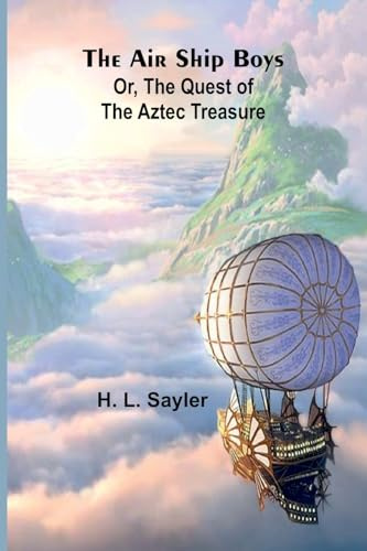 The Air Ship Boys: Or, the Quest of the Aztec Treasure