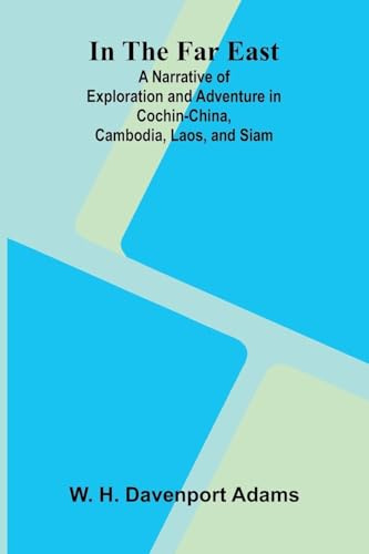 In The Far East; A Narrative Of Exploration And Adventure In Cochin-China, Cambodia, Laos, And Siam
