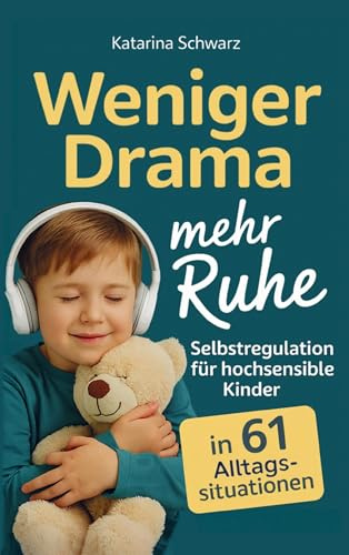 Selbstregulation für hochsensible Kinder in 61 Alltagssituationen: Praktische Soforthilfe bei den häufigsten Herausforderungen von Wutanfällen bis Einschlafproblemen - für mehr Familienharmonie