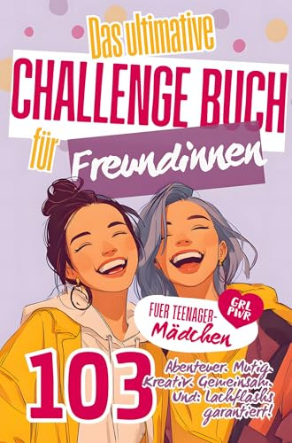 Das ultimative Challenge Buch für Freundinnen: Das Freundschaftsbuch für Mädchen mit 103 unvergesslichen Abenteuern. Das perfekte Geschenk für deine BFF - mit Platz für Fotos.