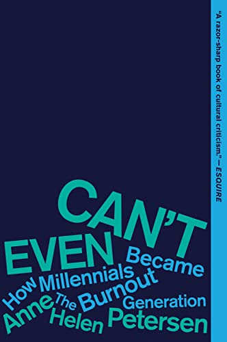 Can't Even: How Millennials Became the Burnout Generation – A Cultural Critique of Capitalism, Debt, Hustle Culture, and Exhaustion