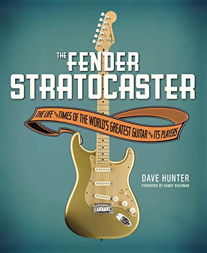 Fender Stratocaster: The Life & Times of the World's Greatest Guitar & Its Players