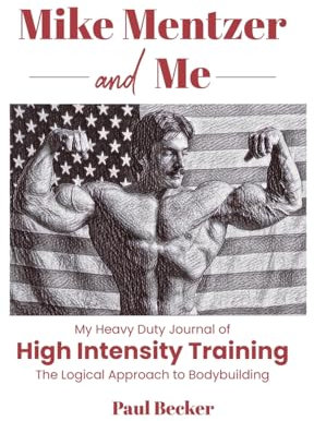 Mike Mentzer and Me: My Heavy Duty Journal of High Intensity Training The Logical Approach to Bodybuilding