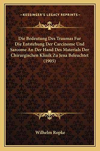 Die Bedeutung Des Traumas Fur Die Entstehung Der Carcinome Und Sarcome An Der Hand Des Materials Der Chirurgischen Klinik Zu Jena Beleuchtet (1905)