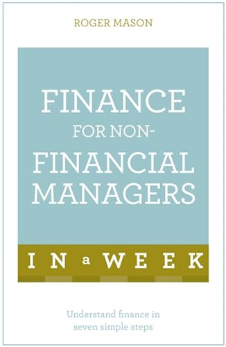 Finance For Non-Financial Managers In A Week: Understand Finance In Seven Simple Steps (Teach Yourself)