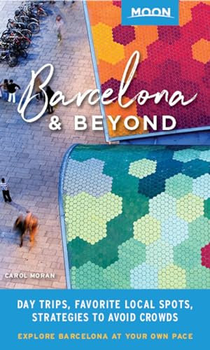 Moon Barcelona & Beyond (First Edition): With Catalonia & Valencia: Day Trips, Local Spots, Strategies to Avoid Crowds (Moon Travel Guides)