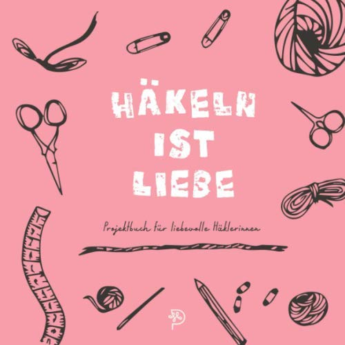 Häkeln ist Liebe: Häkeltagebuch für liebenswerte Häklerinnen, 144 quadratische Seiten, Projektbuch, Geschenk für häkelnde Mamas, Schwestern, Freundinnen und Omas