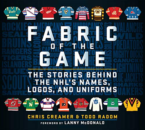 Fabric of the Game: The Stories Behind the NHL's Names, Logos, and Uniforms