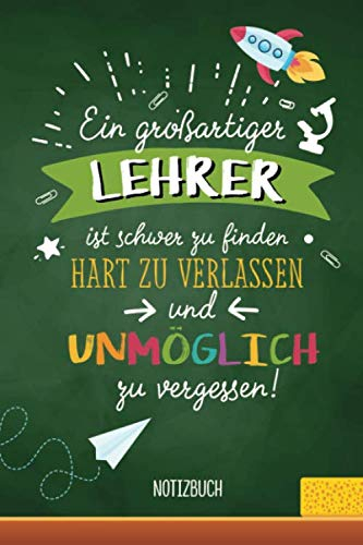 Ein großartiger Lehrer ist schwer zu finden, hart zu verlassen und unmöglich zu vergessen: A5 Notizbuch als Geschenk für Lehrer | Abschiedsgeschenk ... Danke sagen, Grundschullehrer oder Abschied