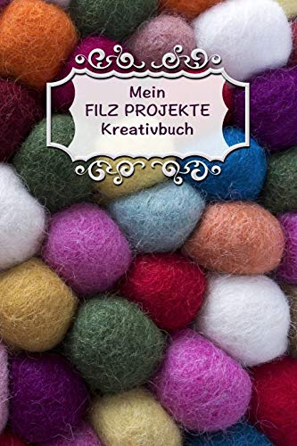 Meine Filz Projekte Kreativbuch: Extra dickes Projekte Planer Notizbuch für Filztechnik Liebhaber im farbenfrohen Design. Für das schönste Hobby der Welt!