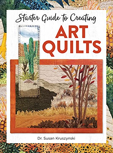 Starter Guide to Creating Art Quilts (Landauer) Inspiring and Accessible Introduction for Beginners - Landscape-Style Quilts with 3 Simple Designs, Basic Techniques, Tips, Guidelines, and a Gallery