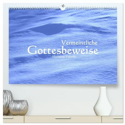 Vermeintliche Gottesbeweise - Nachdenk-Kalender (hochwertiger Premium Wandkalender 2026 DIN A2 quer), Kunstdruck in Hochglanz: Es gibt bisher keine ... werden, sondern nur da. (CALVENDO Glaube)