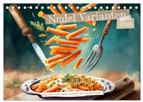 Nudel Varianten (Tischkalender 2026 DIN A5 quer), CALVENDO Monatskalender: Nudelgerichte mal anders serviert, mit Soße oder Gemüse und Kräuter (CALVENDO Lifestyle)