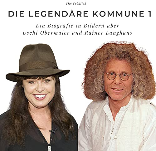 Die legendäre Kommune 1: Ein Biografie in Bildern über Uschi Obermaier und Rainer Langhans
