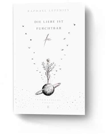 Die Liebe ist furchtbar frei: Pragmatische Poesie
