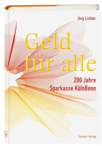 Geld für alle. 200 Jahre Sparkasse KölnBonn: Unternehmensgeschichte einer prägenden Institution des rheinländischen Bankwesens. Wissenschaftlich fundierte Jubiläumsschrift