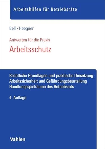 Arbeitsschutz: Rechtliche Grundlagen und praktische Umsetzung, Arbeitssicherheit und Gefährdungsbeurteilung, Handlungsspielräume des Betriebsrats (Arbeitshilfen für Betriebsräte)