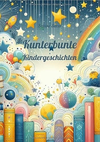 Kunterbunte Kindergeschichten: Reise in fantastische Welten