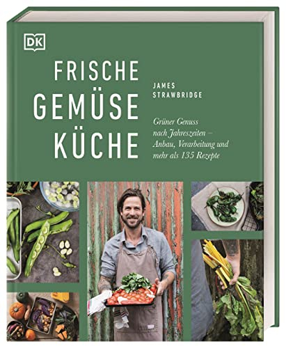Frische Gemüseküche: Grüner Genuss nach Jahreszeiten: Anbau, Verarbeitung und mehr als 135 Rezepte