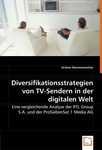 Diversifikationsstrategien von TV-Sendern in der digitalen Welt: Eine vergleichende Analyse der RTL Group S.A. und der ProSiebenSat.1 Media AG
