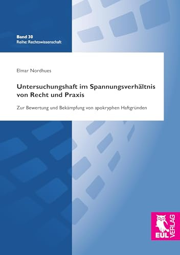 Untersuchungshaft im Spannungsverhältnis von Recht und Praxis: Zur Bewertung und Bekämpfung von apokryphen Haftgründen (Rechtswissenschaft)