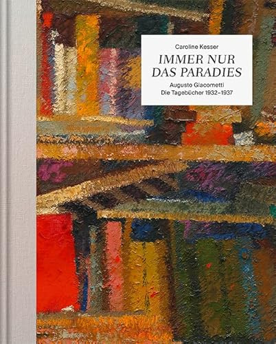 Immer nur das Paradies: Augusto Giacometti – Die Tagebücher 1932–1937