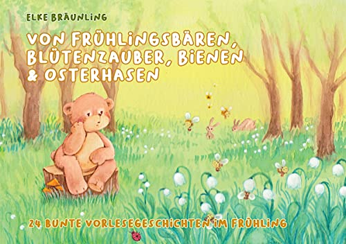 Von Frühlingsbären, Blütenzauber, Bienen und Osterhasen: 24 bunte Vorlesegeschichten im Frühling