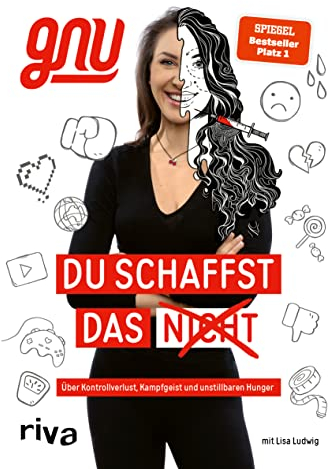 Du schaffst das nicht: Über Kontrollverlust, Kampfgeist und unstillbaren Hunger. Ein berührender und inspirierender Lebensweg zwischen Schönheitsdiktat und Social Media