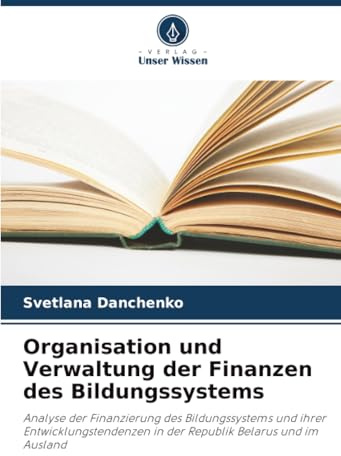 Organisation und Verwaltung der Finanzen des Bildungssystems: Analyse der Finanzierung des Bildungssystems und ihrer Entwicklungstendenzen in der Republik Belarus und im Ausland