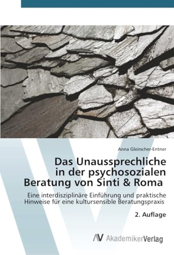 Das Unaussprechliche in der psychosozialen Beratung von Sinti & Roma: Eine interdisziplinäre Einführung und praktische Hinweise für eine kultursensible Beratungspraxis 2. Auflage