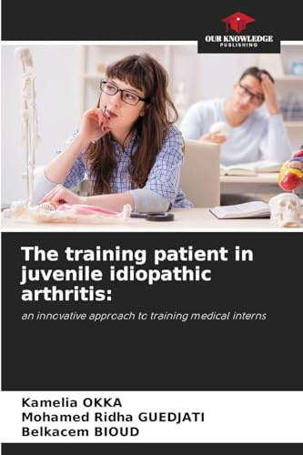 The training patient in juvenile idiopathic arthritis:: an innovative approach to training medical interns