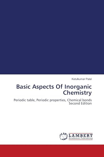 Basic Aspects Of Inorganic Chemistry: Periodic table, Periodic properties, Chemical bonds Second Edition