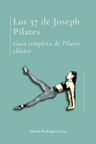 Los 37 de Joseph Pilates: Guía completa de Pilates clásico