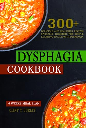 DYSPHAGIA COOKBOOK: 300+ Delicious and Healthful Recipes Specially Designed for People Learning to Live with Dysphagia (4 weeks meal plan)