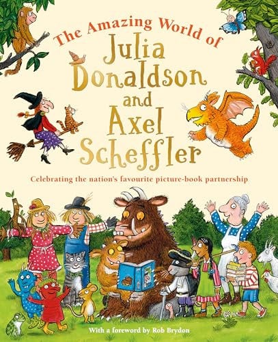 The Amazing World of Julia Donaldson and Axel Scheffler: Discover the wonderful worlds behind the nation's favourite picture-book partnership
