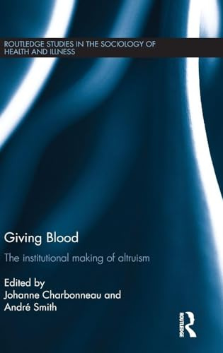 Giving Blood: The Institutional Making of Altruism (Routledge Studies in the Sociology of Health and Illness)