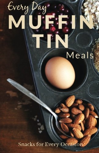 Muffin Tin Recipes: The Beginner’s Guide for Breakfast, Lunch, Dinner, and More (Every Day Recipes)