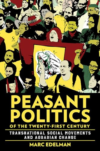 Peasant Politics of the Twenty-First Century: Transnational Social Movements and Agrarian Change (Cornell Series on Land: New Perspectives on Territory, Development, and Environment)
