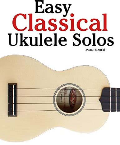 Easy Classical Ukulele Solos: Featuring music of Bach, Mozart, Beethoven, Vivaldi and other composers. In Standard Notation and TAB
