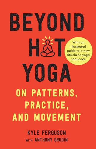Beyond Hot Yoga: On Patterns, Practice, and Movement