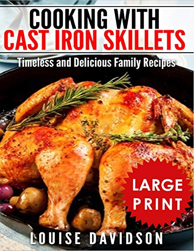 Cooking with Cast Iron Skillets ***Large Print Edition***: Timeless and Delicious Family Recipes