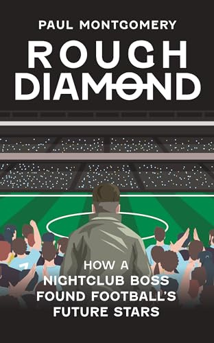 Rough Diamond: How A Nightclub Boss Found Football's Future Stars